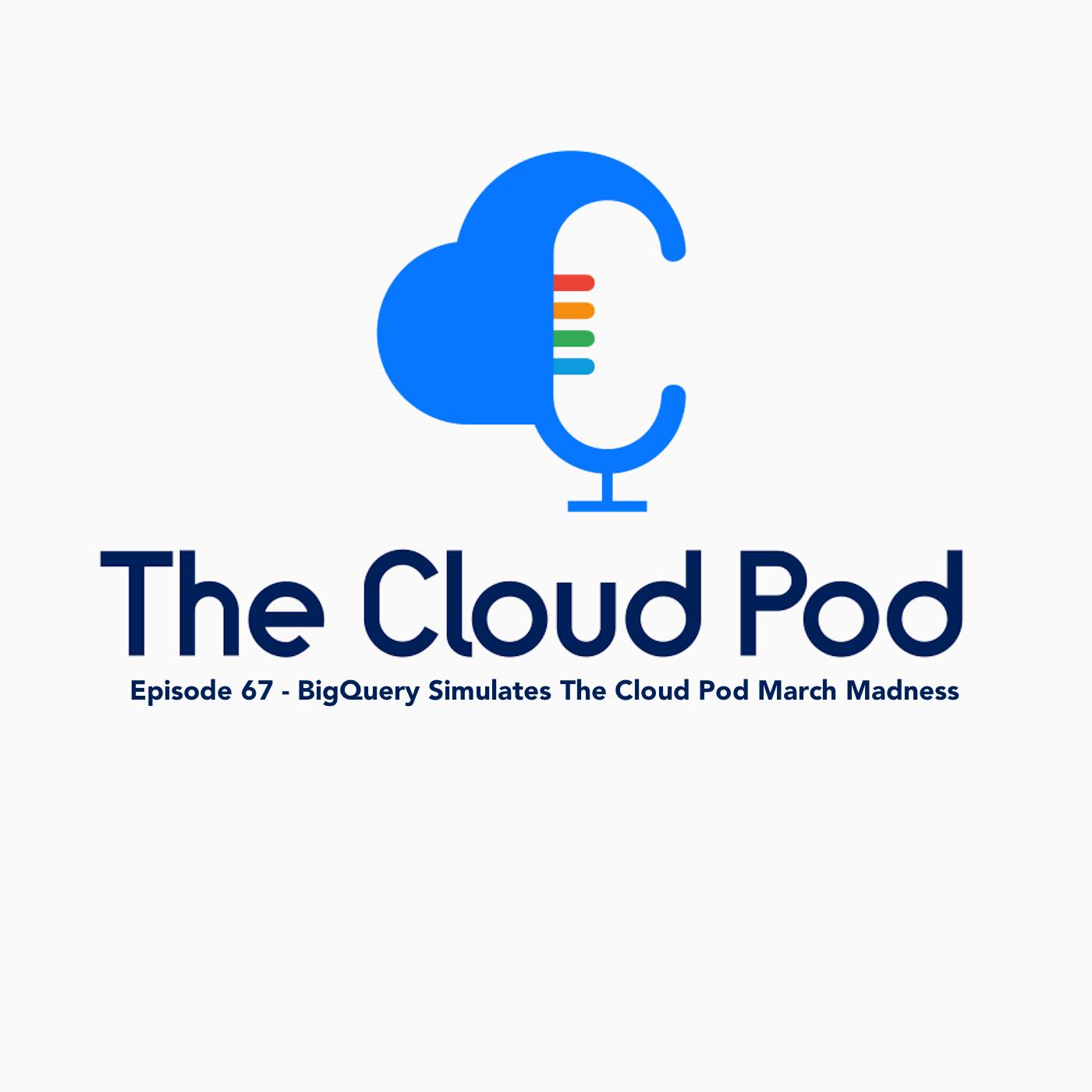 67 - BigQuery Simulates The CloudPod March Madness 1 episode67