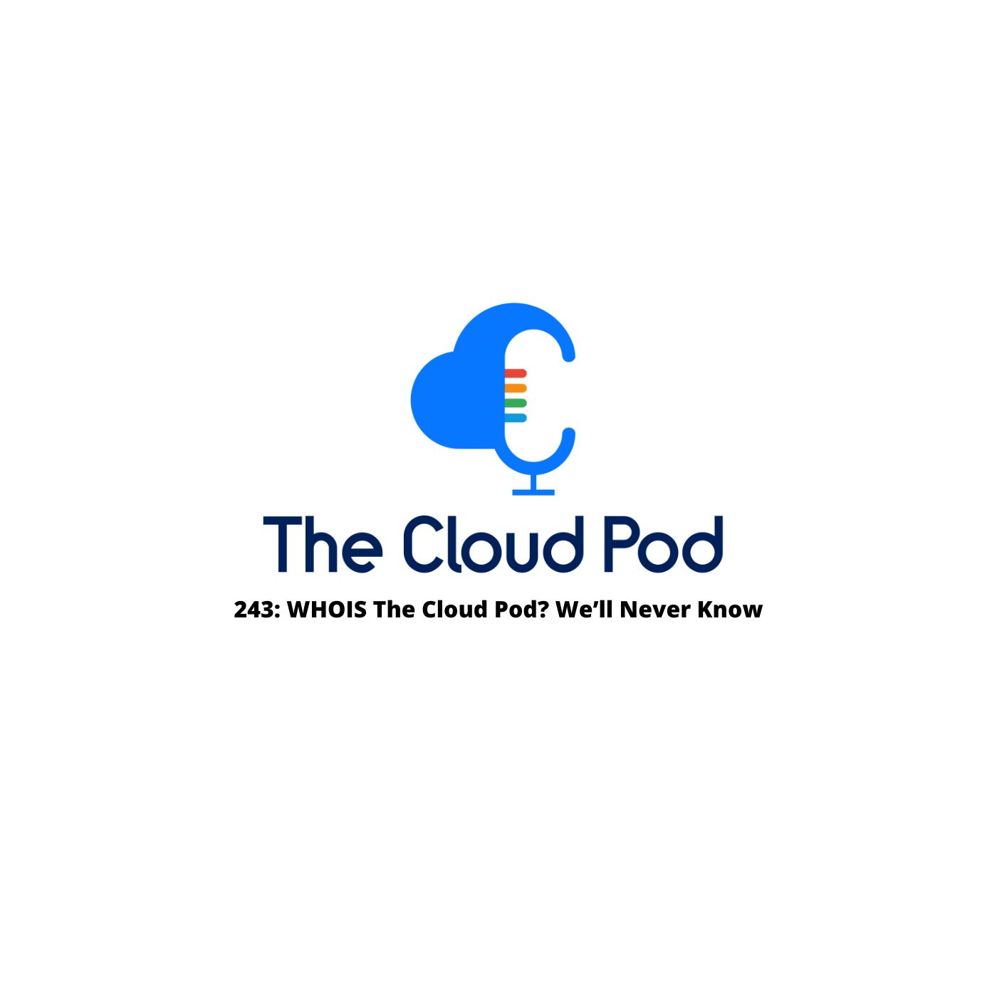 243: WHOIS The Cloud Pod? We’ll Never Know 1 243 Whois Cloudpod